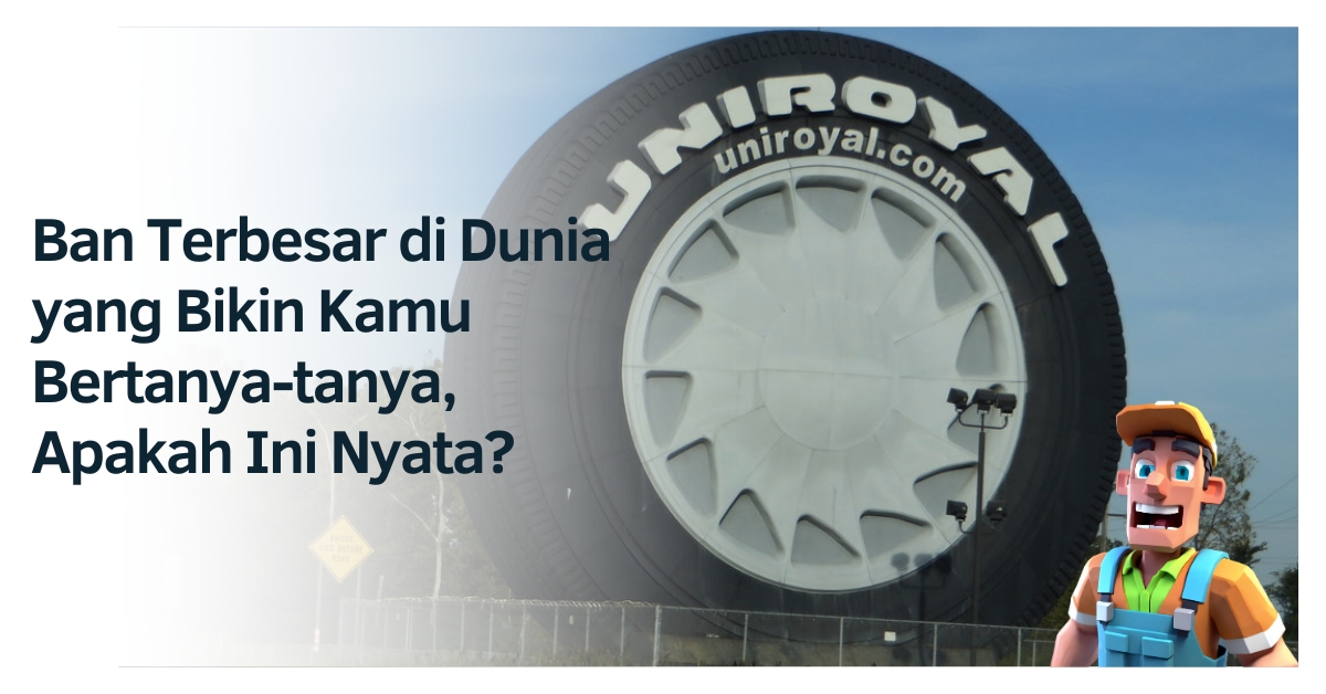Fakta Unik! Berikut 8 Ban Terbesar di Dunia yang Menggemparkan!